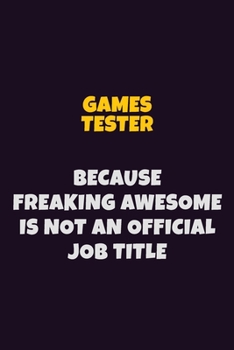 Paperback Games Tester, Because Freaking Awesome Is Not An Official Job Title: 6X9 Career Pride Notebook Unlined 120 pages Writing Journal Book