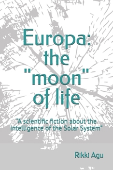 Europa: the "moon" of life: “A scientific fiction about the intelligence of the Solar System”