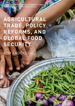 Agricultural Trade, Policy Reforms, and Global Food Security (Palgrave Studies in Agricultural Economics and Food Policy)