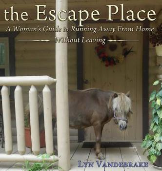 Hardcover The Escape Place: A Woman's Guide to Running Away from Home Without Leaving Book