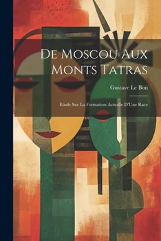 Paperback De Moscou Aux Monts Tatras: Etude Sur La Formation Actuelle D'Une Race [French] Book