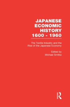 The Textile Industry and the Rise of the Japanese Economy (Japanese Economic History, 1600-1960, 4)