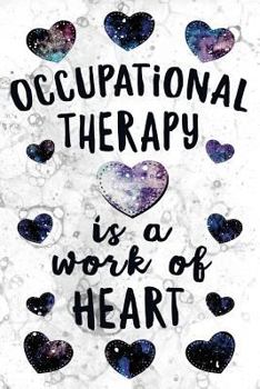 Paperback Occupational Therapy is a Work of Heart: Notebook Occupational Therapist Gifts - OT Journal for Writing Notes - Occupational Therapist Graduation Gift Book