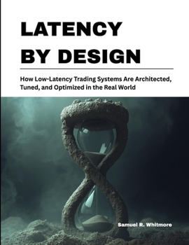 Paperback Latency by Design: How Low-Latency Trading Systems Are Architected, Tuned, and Optimized in the Real World Book
