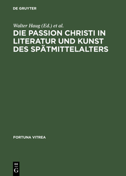 Hardcover Die Passion Christi in Literatur Und Kunst Des Spätmittelalters: [Überarb. Fassung Der Beiträge Zum 8. Reisensburger Arbeitsgespräch Vom 29. November [German] Book