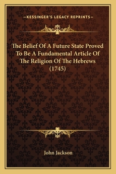 Paperback The Belief Of A Future State Proved To Be A Fundamental Article Of The Religion Of The Hebrews (1745) Book