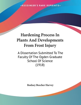 Hardening Process In Plants And Developments From Frost Injury: A Dissertation Submitted To The Faculty Of The Ogden Graduate School Of Science