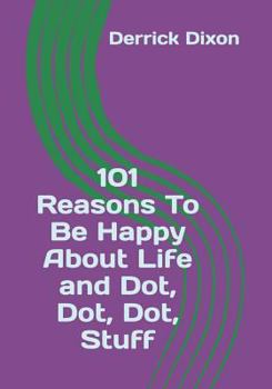 Paperback 101 Reasons To Be Happy About Life and Dot Dot Dot Stuff Book