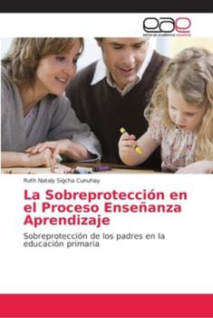 Paperback La Sobreprotección en el Proceso Enseñanza Aprendizaje [Spanish] Book