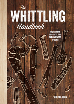 Hardcover The Whittling Handbook: 20 Charming Projects for Carving Wood by Hand Book