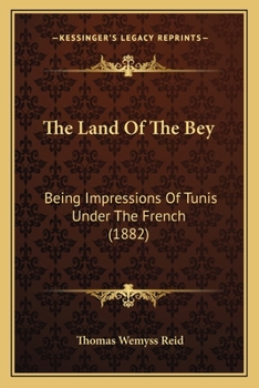 Paperback The Land Of The Bey: Being Impressions Of Tunis Under The French (1882) Book