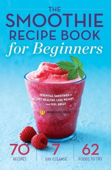Paperback The Smoothie Recipe Book for Beginners: Essential Smoothies to Get Healthy, Lose Weight, and Feel Great Book
