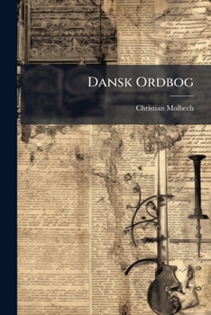 Dansk Ordbog: Indeholdende Det Danske Sprogs Stammeord Tilligemed Afledede Og Sammensatte Ord, Efter Den Nuvaerende Sprogbrug Forklarede I Deres ... - Primary Source Edition