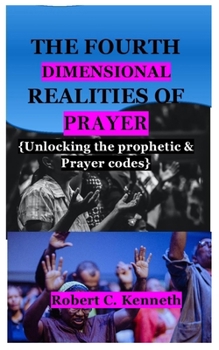 Paperback The Fourth Dimensional Realities of Prayer: Unlocking the prophetic & Prayer codes Book