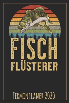 Fischflüsterer Terminplaner 2020: Jahresplaner von September 2019 bis Dezember 2020 für Angler Planer mit 174 Seiten in weiß im Format A5 mit glänzendem Soft Cover. (German Edition)