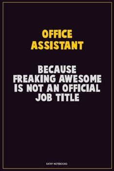 Office Assistant, Because Freaking Awesome Is Not An Official Job Title: Career Motivational Quotes 6x9 120 Pages Blank Lined Notebook Journal