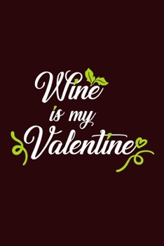 Wine Is My Valentine: Blank Lined Notebook Diary: Wine Lovers Gift Tasting Journal For Women Men 6x9 110 Blank Pages Plain White Paper Soft Cover Book