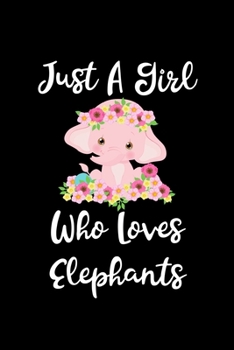Just A Girl Who Loves Elephants: Elephants Notebook | Journal Or Notepad For Girls | Cute Elephants Lovers Gift For Girls (Lined, 6" x 9”)