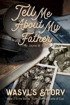 Tell Me About My Father: Wasyl's Story (Rocked in the Cradle of Coal series) - Book #2 of the Rocked in the Cradle of Coal