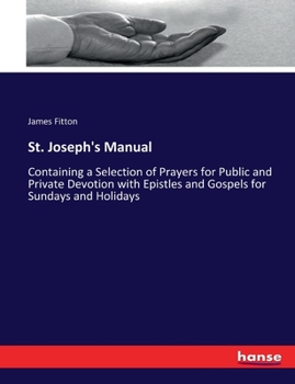 Paperback St. Joseph's Manual: Containing a Selection of Prayers for Public and Private Devotion with Epistles and Gospels for Sundays and Holidays Book