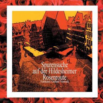 Paperback Spurensuche auf der Hildesheimer Rosenroute.: Wenn Sie Hildesheim auf eigene Faust entdecken möchten, folgen Sie den in das Straßenpflaster eingesetzt [German] Book