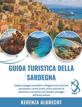 GUIDA TURISTICA DELLA SARDEGNA 2025-2026: Esplora spiagge mozzafiato, villaggi storici, percorsi panoramici, cucina locale, tesori nascosti ed ... dell'isola italiana (Italian Edition)