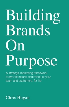 Paperback Building Brands on Purpose: A strategic marketing framework to win the hearts and minds of your team and customers, for life Book