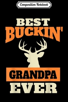 Composition Notebook: Deer Hunting Grandpa -Best Buckin Grandpa  Journal/Notebook Blank Lined Ruled 6x9 100 Pages