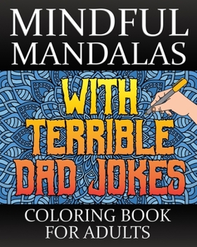 Paperback Mindful Mandalas With Terrible Dad Jokes Coloring Book For Adults: A Stress Relieving Dad Joke Coloring Book For Adults Book