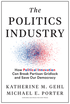 Hardcover The Politics Industry: How Political Innovation Can Break Partisan Gridlock and Save Our Democracy Book