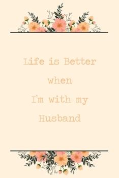 Paperback Life Is Better When I'm With My Husband: 6x9" Lined Floral Notebook/Journal Funny Gift Idea For Husband, Hubby Book