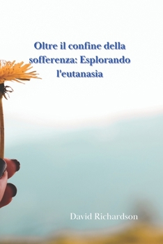Paperback Oltre il confine della sofferenza: Esplorando l'eutanasia [Italian] Book