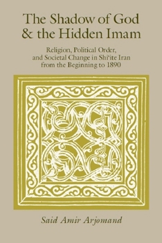 Paperback The Shadow of God and the Hidden Imam: Religion, Political Order, and Societal Change in Shi'ite Iran from the Beginning to 1890 Book