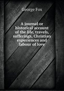 Paperback A journal or historical account of the life, travels, sufferings, Christian experiences and labour of love Book