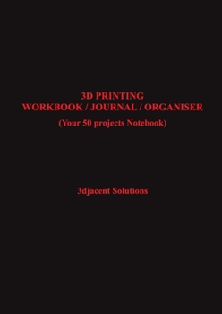 3D PRINTING WORKBOOK / JOURNAL / ORGANISER: