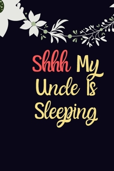 Shhh Uncle Is Sleeping notebook: Gift for Uncle Gift Idea Uncle Christmas Gift Uncle Birthday Gift Funny Uncle Gift Fathers Day Gift New Uncle Gift Uncle