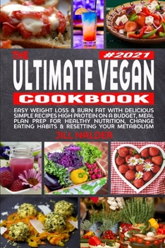 The Ultimate Vegan Cookbook: Easy Weight Loss and Burn Fat with Delicious Simple Recipes High Protein on a Budget, Meal Plan Prep for Healthy ... Eating Habits and Resetting your Metabolism