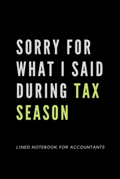 Sorry For What I Said During Tax Season: Notebook For Accountants | Accountant Appreciation Funny Gift | 120+ Pages | 6x9" | Co-Worker Novelty Book Keeper Auditor Journal Gift Idea For Men & Women
