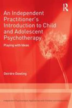 Paperback An Independent Practitioner's Introduction to Child and Adolescent Psychotherapy: Playing with Ideas Book