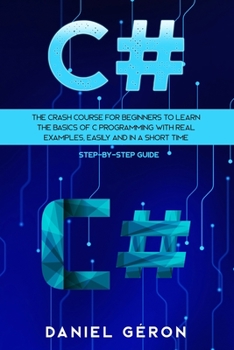 Paperback C#: The Crash Course for Beginners to Learn the Basics of C Programming with Real Examples, Easily and in a Short Time (St Book