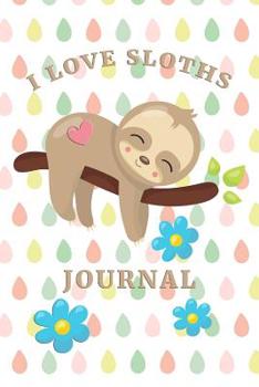 I Love Sloths Journal: Cute Sloth 6 x 9 Easy To Carry Size - 120 Wide Ruled Pages Personal Journal Notebook Spring Drops