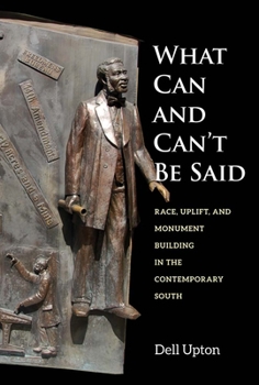 Hardcover What Can and Can't Be Said: Race, Uplift, and Monument Building in the Contemporary South Book