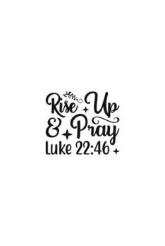 Paperback Rise Up & Pray Luke 22: 46: Religious Church Notes, Write And Record Scripture Sermon Notes, Prayer Requests, Great For Applying Sermon Messag Book