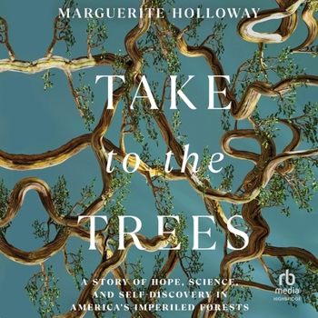 Take to the Trees: A Story of Hope, Science, and Self-Discovery in America's Imperiled Forests