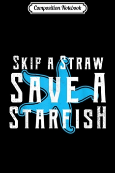 Paperback Composition Notebook: Skip A Straw Stop Sucking Ban Plastic Straws Starfish Saying Journal/Notebook Blank Lined Ruled 6x9 100 Pages Book