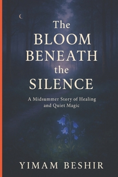 Paperback The Bloom Beneath the Silence: A Midsummer Story of Healing and Quiet Magic Book
