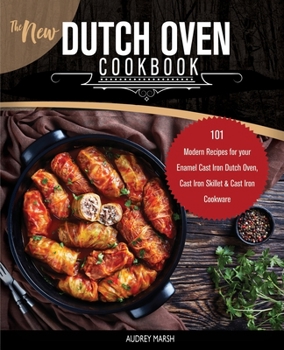 Paperback The New Dutch Oven Cookbook: 101 Modern Recipes for your Enamel Cast Iron Dutch Oven, Cast Iron Skillet & Cast Iron Cookware Book