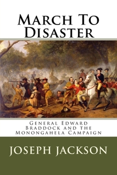 Paperback March To Disaster: General Edward Braddock and the Monongahela Campaign Book