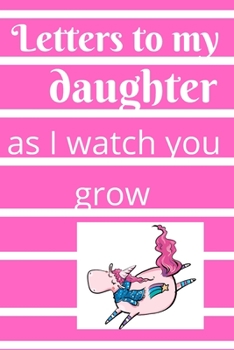 Letters to my baby girl as i watch you grow: A  blank journal gift  for a newly mother/ father to record their experiences  for memories and keepsake