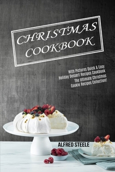 Paperback Christmas Cookbook: With Pictures Quick & Easy Holiday Dessert Recipes Cookbook (The Ultimate Christmas Cookie Recipes Collection!) Book